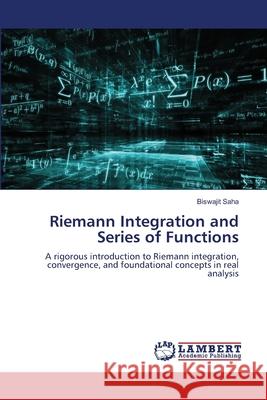 Riemann Integration and Series of Functions Biswajit Saha 9786209122897 LAP Lambert Academic Publishing - książka