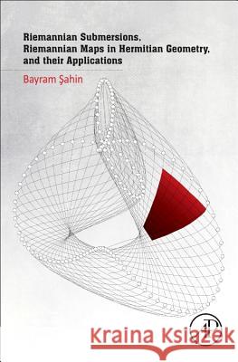 Riemannian Submersions, Riemannian Maps in Hermitian Geometry, and Their Applications Bayram Sahin 9780128043912 Academic Press - książka
