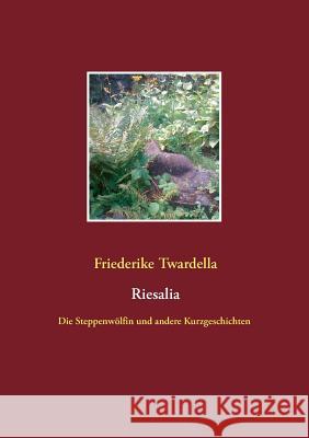 Riesalia: Die Steppenwölfin und andere Kurzgeschichten Twardella, Friederike 9783741240591 Books on Demand - książka