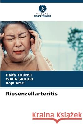 Riesenzellarteritis TOUNSI, Haifa, Skouri, Wafa, AMRI, Raja 9786209019401 Verlag Unser Wissen - książka