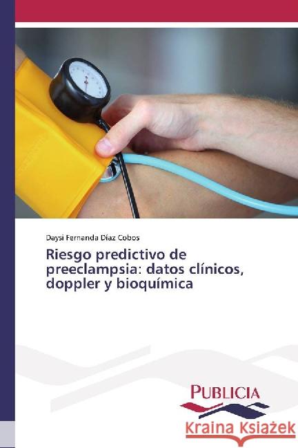 Riesgo predictivo de preeclampsia: datos clínicos, doppler y bioquímica Díaz Cobos, Daysi Fernanda 9783841680853 Éditions Croix du Salut - książka