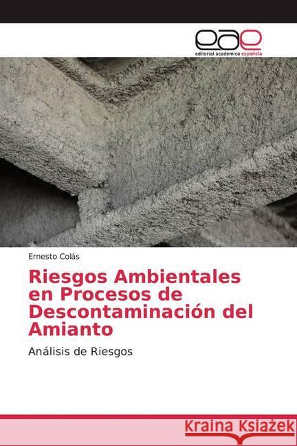 Riesgos Ambientales en Procesos de Descontaminación del Amianto : Análisis de Riesgos Colás, Ernesto 9786200036049 Editorial Académica Española - książka