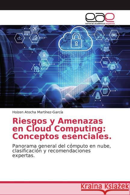 Riesgos y Amenazas en Cloud Computing: Conceptos esenciales. : Panorama general del cómputo en nube, clasificación y recomendaciones expertas. Martínez-García, Holzen Atocha 9786139466528 Editorial Académica Española - książka