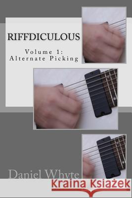 Riffdiculous Volume 1: Alternate Picking Daniel Whyte 9781511748872 Createspace Independent Publishing Platform - książka