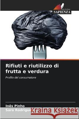 Rifiuti e riutilizzo di frutta e verdura Ines Pinho Sara Rodrigues  9786206017288 Edizioni Sapienza - książka