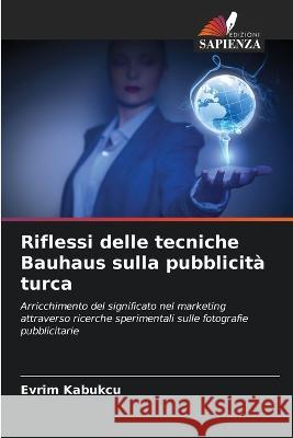 Riflessi delle tecniche Bauhaus sulla pubblicità turca Evrim Kabukçu 9786205380246 Edizioni Sapienza - książka