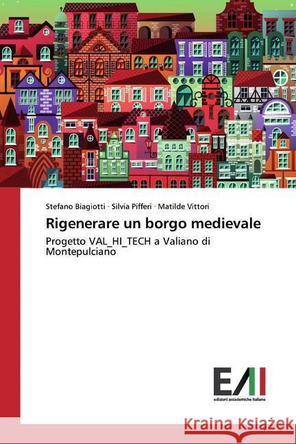 Rigenerare un borgo medievale : Progetto VAL_HI_TECH a Valiano di Montepulciano Biagiotti, Stefano; Pifferi, Silvia; Vittori, Matilde 9786202087803 Edizioni Accademiche Italiane - książka