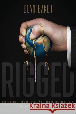 Rigged: How Globalization and the Rules of the Modern Economy Were Structured to Make the Rich Richer Dean Baker 9780692793367 Center for Economic and Policy Research - książka