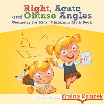 Right, Acute and Obtuse Angles - Geometry for Kids Children's Math Book Baby Professor 9781541904279 Baby Professor - książka