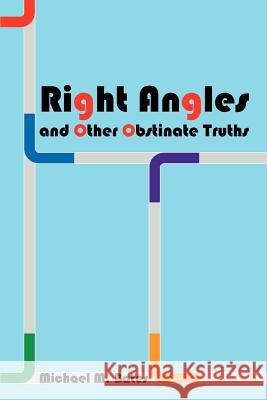 Right Angles and Other Obstinate Truths Michael M. Bates 9780595320486 iUniverse - książka