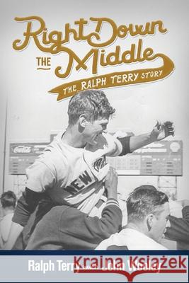 Right down the Middle: The Ralph Terry Story John Wooley Ralph Terry 9781732804449 Mullerhaus - książka