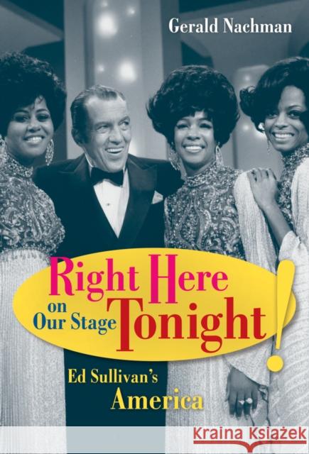 Right Here on Our Stage Tonight!: Ed Sullivan's America Nachman, Gerald 9780520268012 University of California Press - książka