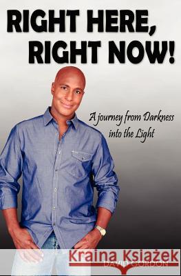 Right Here, Right Now!: A Journey from Darkness into the Light Gordon, David 9781477456897 Createspace - książka