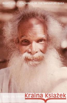 Right Life: Teachings of the Shivapuri Baba Renu Lal Singh 9798801435374 Independently Published - książka