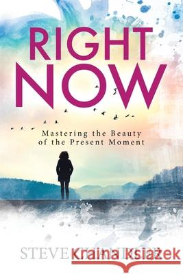 Right Now: Mastering the Beauty of the Present Moment Steve Chandler 9781600251092 Maurice Bassett - książka