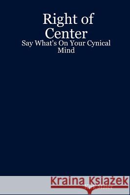 Right of Center: Say What's On Your Cynical Mind Kirk Maier 9781411697423 Lulu.com - książka