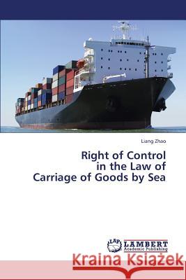 Right of Control in the Law of Carriage of Goods by Sea Zhao Liang 9783659124495 LAP Lambert Academic Publishing - książka