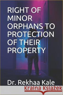 Right of Minor Orphans to Protection of Their Property Rekhaa Kale 9781701309753 Independently Published - książka