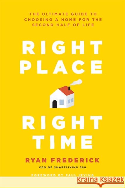 Right Place, Right Time: The Ultimate Guide to Choosing a Home for the Second Half of Life Ryan Frederick Paul Irving 9781421442303 Johns Hopkins University Press - książka