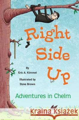 Right Side Up: Adventures in Chelm Eric A. Kimmel Steve Brown 9781681156866 Apples & Honey Press - książka