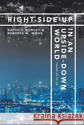 Right-Side-Up in an Upside-Down World Kathe S Rumsey, Roberta M Wong 9781973687696 WestBow Press - książka