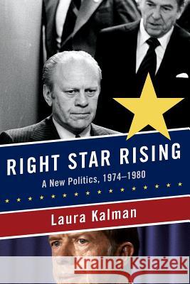 Right Star Rising: A New Politics, 1974-1980 Laura Kalman 9780393350029 W. W. Norton & Company - książka