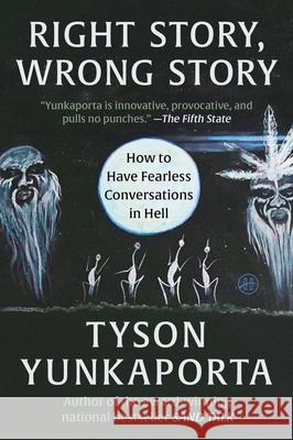 Right Story, Wrong Story: How to Have Fearless Conversations in Hell Tyson Yunkaporta 9780063382343 HarperOne - książka