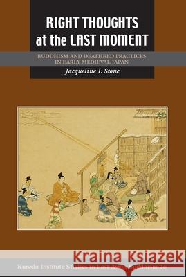 Right Thoughts at the Last Moment: Buddhism and Deathbed Practices in Early Medieval Japan Jacqueline I. Stone   9780824856434 University of Hawai'i Press - książka