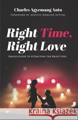 Right Time Right Love: Singles Guide to Attracting The Right Love Charles Agyemang Anto 9781916692367 Equip Publishing House - książka