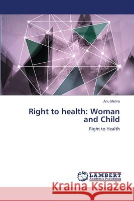 Right to health: Woman and Child Mehra, Anu 9783659463976 LAP Lambert Academic Publishing - książka