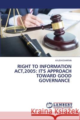 Right to Information Act,2005: It's Approach Toward Good Governance Ayushi Sharma 9786208451592 LAP Lambert Academic Publishing - książka