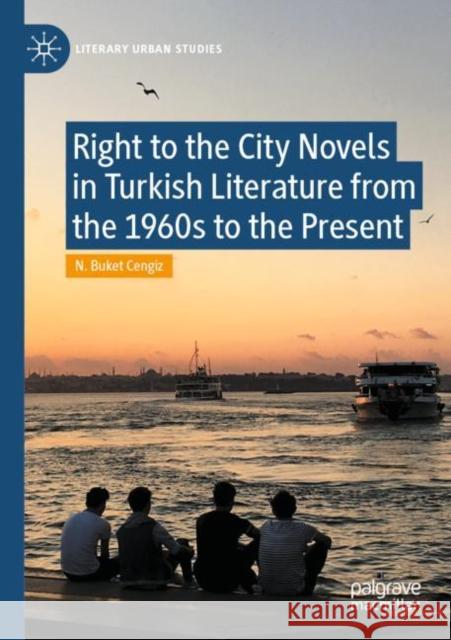 Right to the City Novels in Turkish Literature from the 1960s to the Present N. Buket Cengiz   9783030612238 Springer Nature Switzerland AG - książka