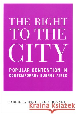 Right to the City: Popular Contention in Contemporary Buenos Aires Gabriela Ippolito-O'Donnell 9780268210120 University of Notre Dame Press - książka