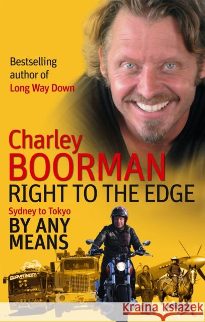 Right To The Edge: Sydney To Tokyo By Any Means : The Road to the End of the Earth Charley Boorman 9780751543452  - książka
