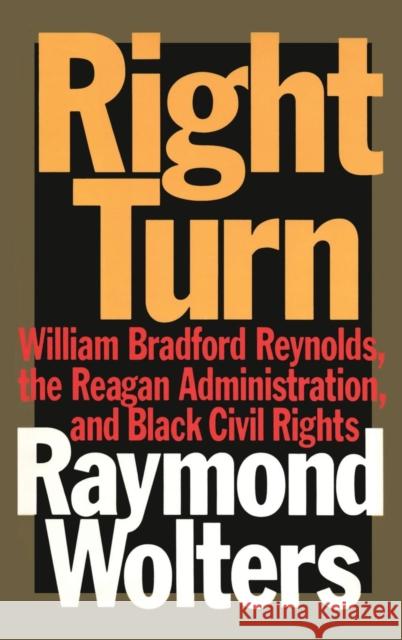 Right Turn: William Bradford Reynolds, the Reagan Administration, and Black Civil Rights Wolters, Raymond 9781560002574 Transaction Publishers - książka