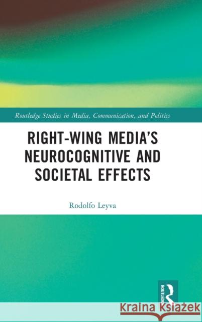 Right-Wing Media’s Neurocognitive and Societal Effects Rodolfo Leyva 9781032150451 Routledge - książka