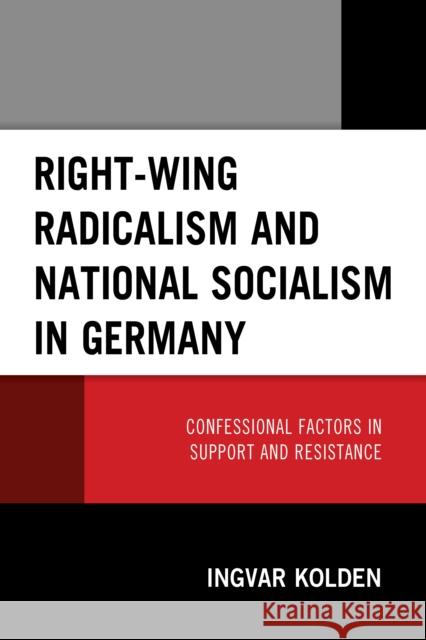 Right-Wing Radicalism and National Socialism in Germany: Confessional Factors in Support and Resistance Ingvar Kolden 9781978710412 Hamilton Books - książka