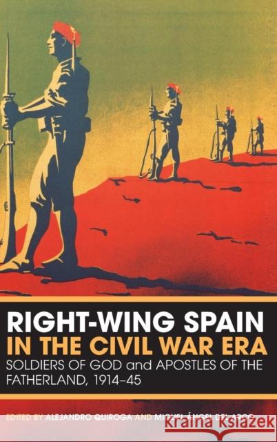 Right-Wing Spain in the Civil War Era: Soldiers of God and Apostles of the Fatherland, 1914-45 Quiroga, Alejandro 9781441179142  - książka
