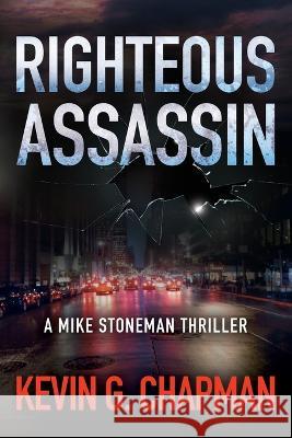 Righteous Assassin: A Mike Stoneman Thriller Kevin G. Chapman 9781958339114 First Legacy Publishing - książka