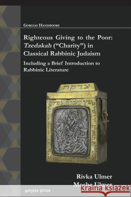Righteous Giving to the Poor: Tzedakah (Charity) in Classical Rabbinic Judaism: Including a Brief Introduction to Rabbinic Literature Rivka Ulmer Moshe Ulmer 9781463202613 Gorgias Press - książka