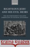 Righteous Jehu and His Evil Heirs: The Deuteronomist's Negative Perspective on Dynastic Succession Lamb, David T. 9780199231478 Oxford University Press, USA