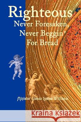 Righteous Never Foresaken, Never Beggin' for Bread Glenda Louise Williams 9780595177417 Writers Club Press - książka