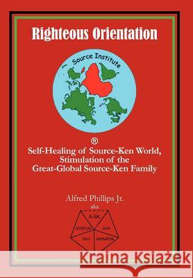 Righteous Orientation: Self-Healing of Source-Ken World, Stimulation of the Great-Global Source-Ken Family Phillips, Alfred, Jr. 9781462036066 iUniverse.com - książka