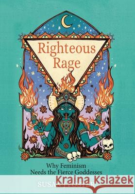 Righteous Rage: Why Feminism Needs the Fierce Goddesses Susan J. Foster 9781685035846 Chiron Publications - książka