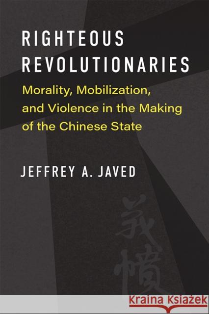 Righteous Revolutionaries: Morality, Mobilization, and Violence in the Making of the Chinese State Jeffrey A. Javed 9780472055494 University of Michigan Press - książka