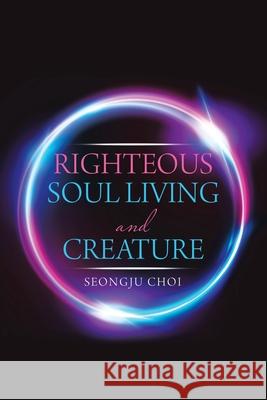 Righteous Soul Living and Creature Seongju Choi 9781543752786 Partridge Publishing Singapore - książka