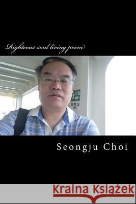 Righteous soul living poem: Running to the righteous soul living in destination place Choi, Seongju 9781724610997 Createspace Independent Publishing Platform - książka