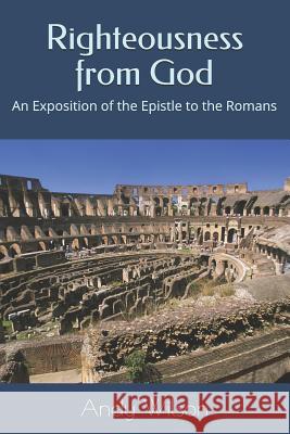 Righteousness from God: An Exposition of the Epistle to the Romans Andy Wilson 9781793011855 Independently Published - książka