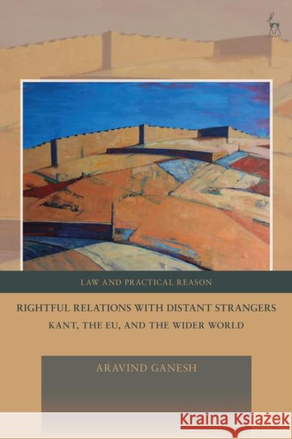 Rightful Relations with Distant Strangers: Kant, the Eu, and the Wider World Aravind Ganesh George Pavlakos 9781509946754 Hart Publishing - książka