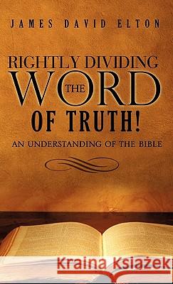 Rightly Dividing the Word of Truth! James David Elton 9781609571252 Xulon Press - książka